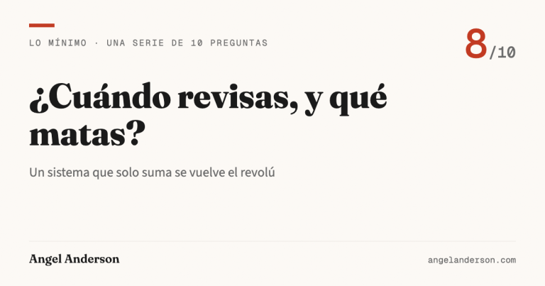 Lo mínimo 8: ¿Cuándo revisas, y qué matas?